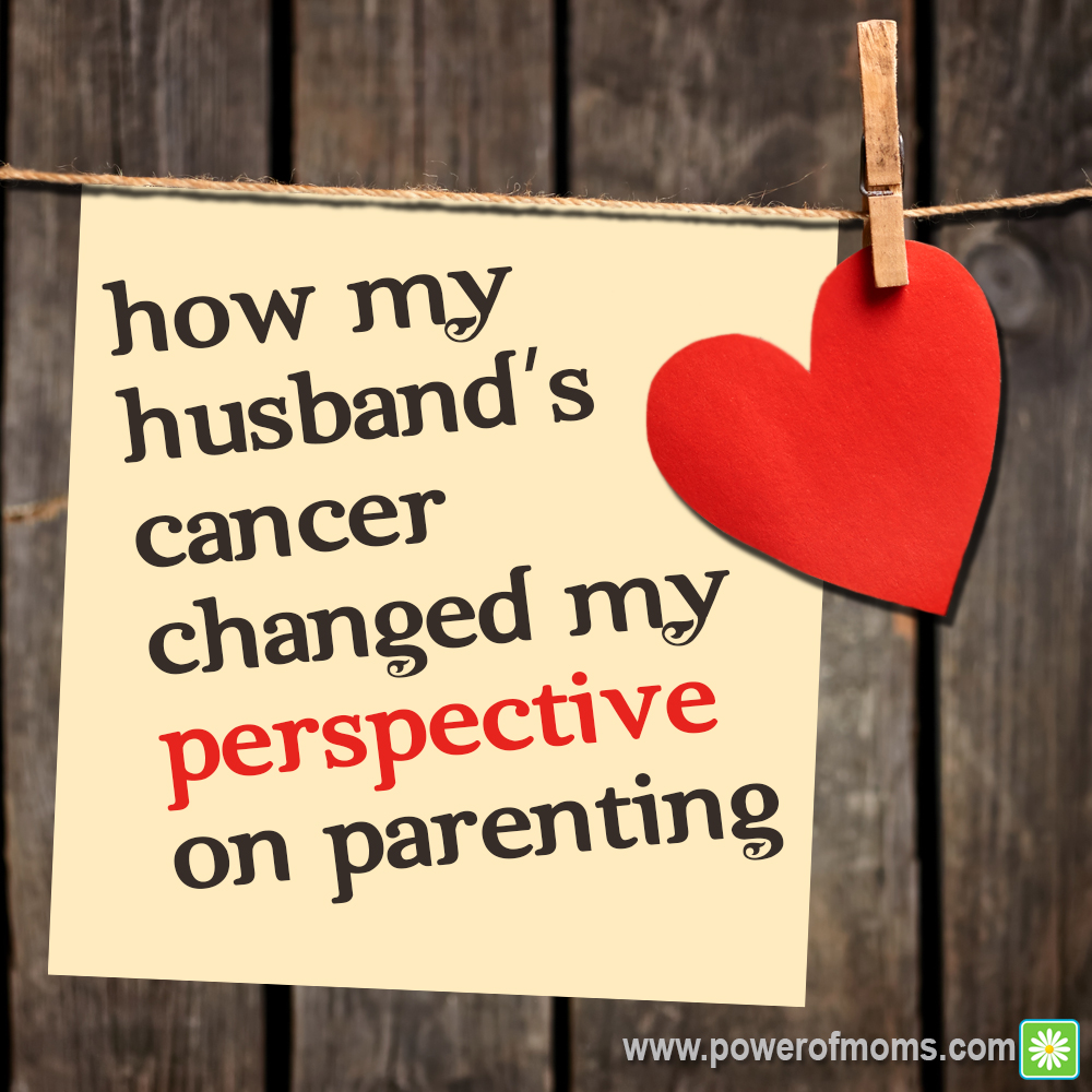 How My Husband’s Cancer Changed My Perspective on Parenting
