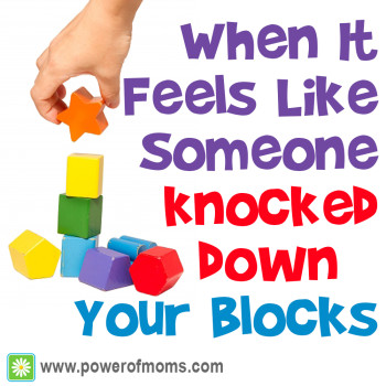 Spiritual Sundays:  When It Feels Like Someone Knocked Down Your Blocks